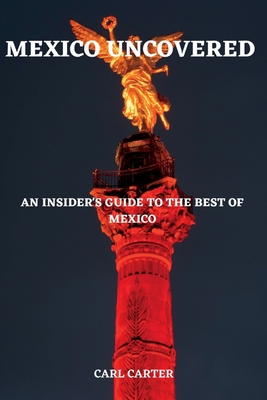 Mexico Uncovered: An Insider's Guide to the Best of Mexico Cover Image