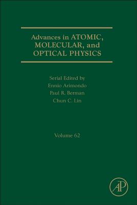 Advances in Atomic, Molecular, and Optical Physics: Volume 62 By Paul R. Berman (Volume Editor), Ennio Arimondo (Volume Editor), Chun C. Lin (Volume Editor) Cover Image