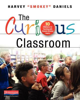 The Curious Classroom: 10 Structures for Teaching with Student-Directed Inquiry Cover Image