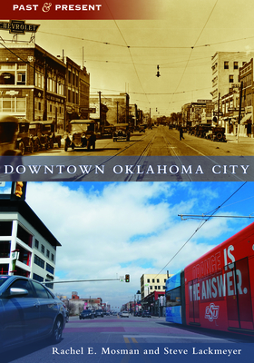 Downtown Oklahoma City (Past and Present) By Rachel Elizabeth Mosman, Steve Lackmeyer Cover Image