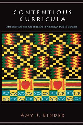 Contentious Curricula: Afrocentrism and Creationism in American Public Schools (Princeton Studies in Cultural Sociology #20) By Amy J. Binder Cover Image