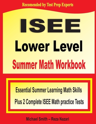 ISEE Lower Level Summer Math Workbook: Essential Summer Learning Math Skills plus Two Complete ISEE Lower Level Math Practice Tests Cover Image