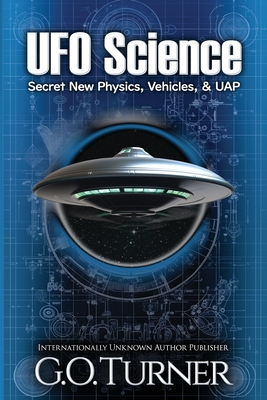 UFO Science: Secret New Physics, Vehicles, & UAP By G. O. Turner, Kaz Morran (Editor) Cover Image