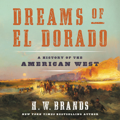 Dreams of El Dorado: A History of the American West By H. W. Brands, Matthew Kugler (Read by) Cover Image