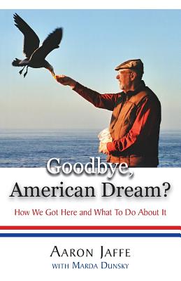 Goodbye, American Dream? How We Got Here and What to Do about It Goodbye, American Dream? How We Got Here and What to Do about It cover