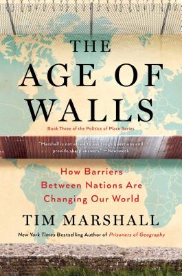 The Age of Walls: How Barriers Between Nations Are Changing Our World (Politics of Place #3) By Tim Marshall Cover Image