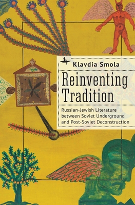 Reinventing Tradition: Russian-Jewish Literature Between Soviet Underground and Post-Soviet Deconstruction (Jews of Russia & Eastern Europe and Their Legacy) Cover Image