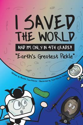 I Saved the World and I'm Only in 4th Grade!: Earth's Greatest Pickle (Book 1)