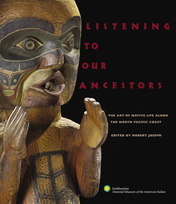 Listening to Our Ancestors: The Art of Native Life Along the Pacific Northwest Coast Cover Image