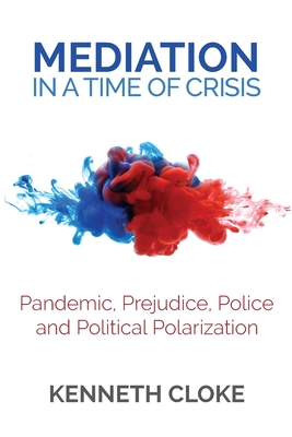 Mediation in a Time of Crisis: Pandemic, Prejudice, Police, and Political Polarization Cover Image