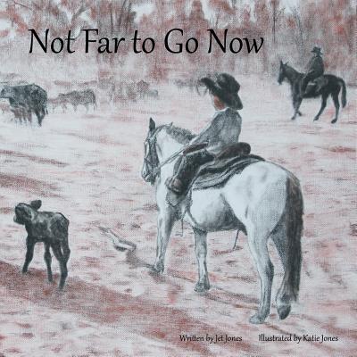 Not Far to Go Now By Jet Jones, Katie Jones (Illustrator) Cover Image
