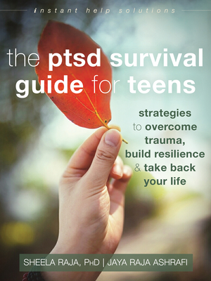 The Ptsd Survival Guide for Teens: Strategies to Overcome Trauma, Build Resilience, and Take Back Your Life (Instant Help Solutions) By Sheela Raja, Jaya Raja Ashrafi Cover Image