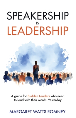 Speakership is Leadership: a guide for Sudden Leaders who need to lead with their words. Yesterday. Cover Image
