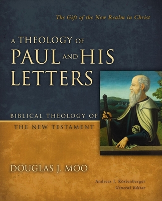 A Theology of Paul and His Letters: The Gift of the New Realm in Christ (Biblical Theology of the New Testament) Cover Image