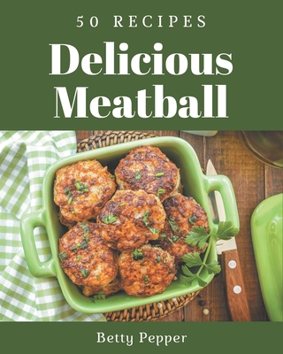 50 Delicious Meatball Recipes: The Highest Rated Meatball Cookbook You Should Read Cover Image