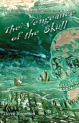 The Vengeance of the Skull: The Brig Girls and the Skull Book 2 By Derek Rogerson, Aileen Nevin (Illustrator), Vivienne Ainslie (Editor) Cover Image