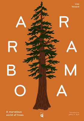 Arborama: The Marvelous World of Trees By Lisa Voisard, Jeffrey K. Butt (Translator) Cover Image