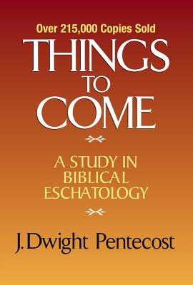 Things to Come: A Study in Biblical Eschatology Cover Image