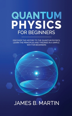 Quantum Physics for Beginners: Discover the history to the