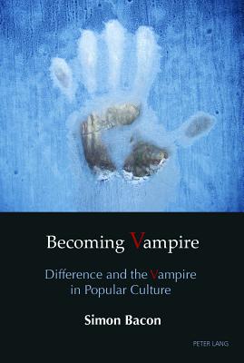 Becoming Vampire: Difference and the Vampire in Popular Culture By Simon Bacon Cover Image