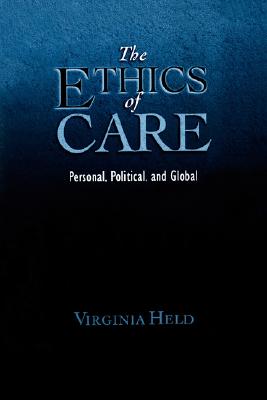 The Ethics of Care: Personal, Political, and Global By Virginia Held Cover Image