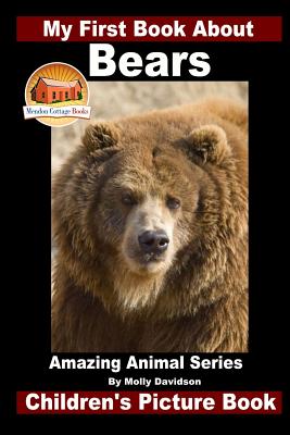 My First Book About Bears - Amazing Animal Books - Children's Picture Books By John Davidson, Mendon Cottage Books (Editor), Molly Davidson Cover Image