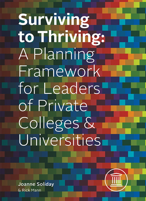 Surviving to Thriving: A Planning Framework for Leaders of Private Colleges & Universities By Joanne Soliday, Rick Mann Cover Image