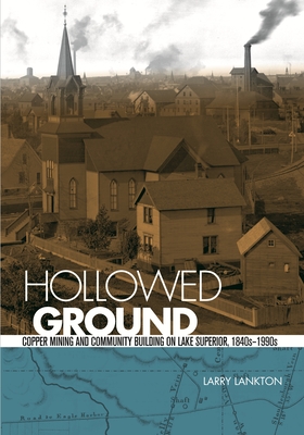Hollowed Ground: Copper Mining and Community Building on Lake Superior, 1840s-1990s (Great Lakes Books) Cover Image