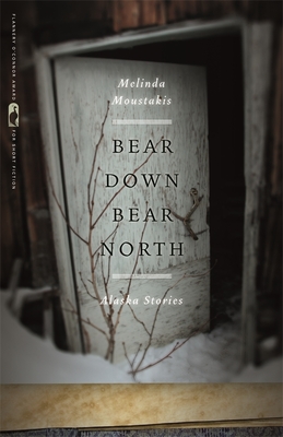 Bear Down, Bear North: Alaska Stories (Flannery O'Connor Award for Short Fiction)