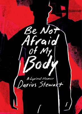 Be Not Afraid of My Body: A Lyrical Memoir