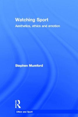 Watching Sport: Aesthetics, Ethics and Emotion (Ethics and Sport) Cover Image