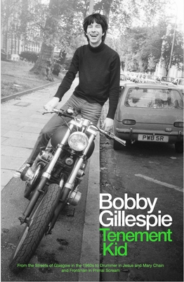 Tenement Kid: From the Streets of Glasgow in the 1960s to Drummer in Jesus and Mary Chain and Frontman in Primal Scream By Bobby Gillespie Cover Image