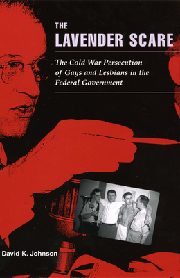 The Lavender Scare: The Cold War Persecution of Gays and Lesbians in the Federal Government