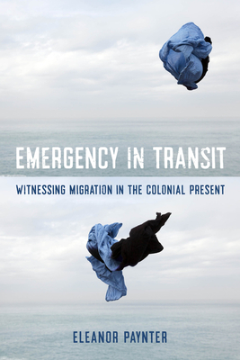 Emergency in Transit: Witnessing Migration in the Colonial Present (Critical Refugee Studies #7) Cover Image