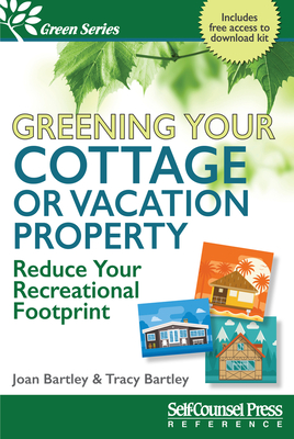 Greening Your Cottage or Vacation Property: Reduce Your Recreational Footprint (Green Series) By Joan Bartley, Tracy Bartley Cover Image
