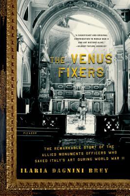 The Venus Fixers: The Remarkable Story of the Allied Monuments Officers Who Saved Italy's Art During World War II By Ilaria Dagnini Brey Cover Image