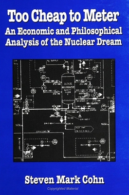 Too Cheap to Meter: An Economic and Philosophical Analysis of the Nuclear Dream By Steven Mark Cohn Cover Image