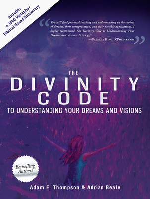 The Divinity Code to Understanding Your Dreams and Visions By Adam Thompson, Adrian Beale, Patricia King (Foreword by) Cover Image