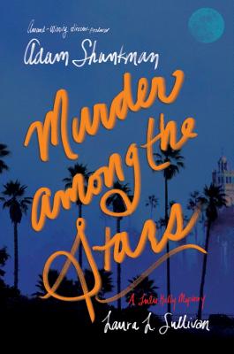 Murder among the Stars: A Lulu Kelly Mystery By Adam Shankman, Laura L. Sullivan Cover Image