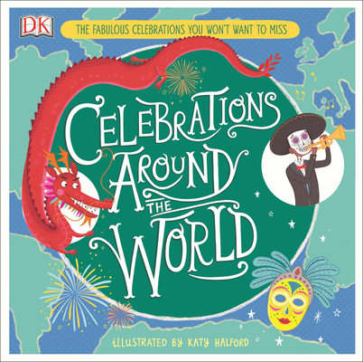 Celebrations Around the World: The Fabulous Celebrations you Won't Want to Miss By Katy Halford, Katy Halford (Illustrator) Cover Image