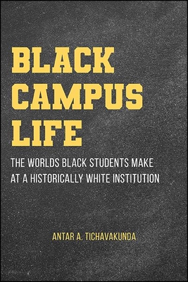 Black Campus Life: The Worlds Black Students Make at a Historically White Institution By Antar A. Tichavakunda Cover Image