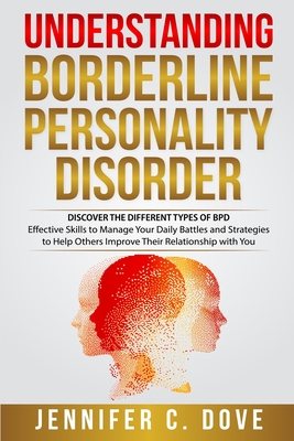 Understanding Borderline Personality Disorder: DISCOVER THE DIFFERENT TYPES  OF BPD: Effective Skills to Manage Your Daily Battles and Strategies to He  (Paperback)