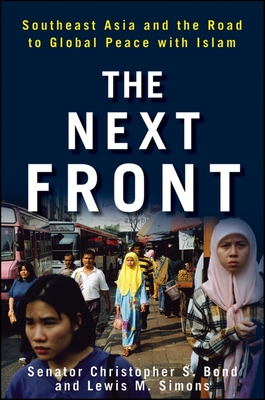 The Next Front: Southeast Asia and the Road to Global Peace with Islam By Christopher S. Bond, Lewis M. Simons Cover Image
