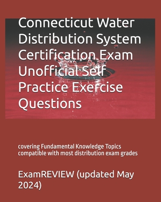 Connecticut Water Distribution System Certification Exam Unofficial Self Practice Exercise Questions: covering Fundamental Knowledge Topics compatible Cover Image