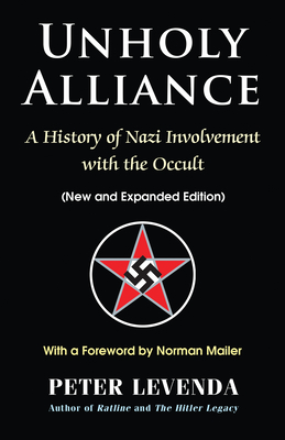 Unholy Alliance : A History of Nazi Involvement with the Occult (New and Expanded Edition) By Peter Levenda, Norman Mailer (Foreword by) Cover Image