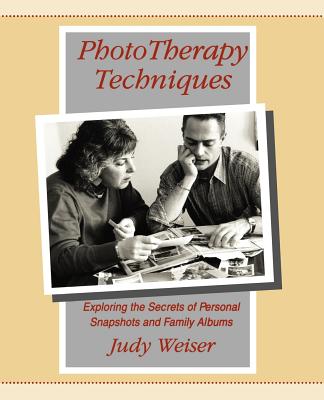 PhotoTherapy Techniques: Exploring the Secrets of Personal Snapshots and Family Albums Cover Image