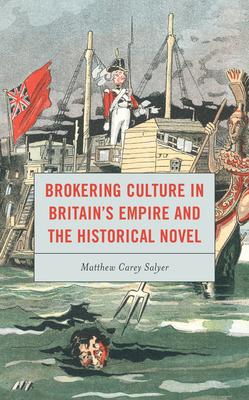 Brokering Culture in Britain's Empire and the Historical Novel By Matthew C. Salyer Cover Image