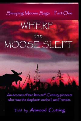 Where the Moose Slept: An account of two late-20th Century pioneers who 