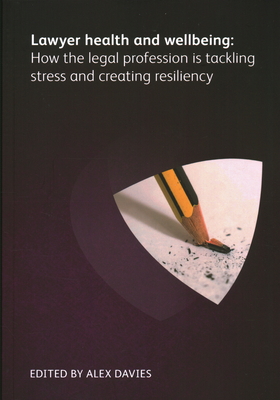 Lawyer Health and Wellbeing How the Legal Profession is Tackling Stress and Creating Resiliency Cover Image