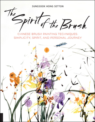 The Spirit of the Brush: Chinese Brush Painting Techniques: Simplicity, Spirit, and Personal Journey Cover Image